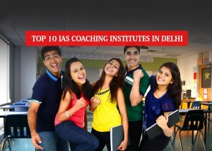 IAS Coaching in Delhi: 10 Best IAS Coaching in Delhi for UPSC Aspirants